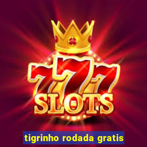 tigrinho rodada gratis